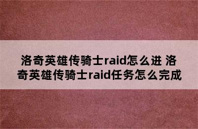 洛奇英雄传骑士raid怎么进 洛奇英雄传骑士raid任务怎么完成